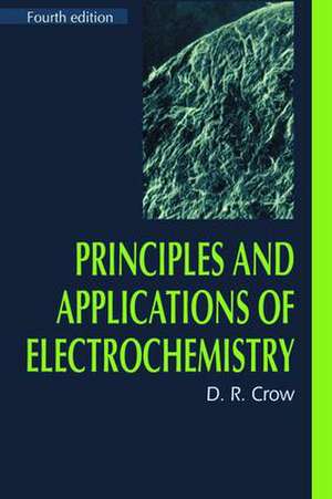 Principles and Applications of Electrochemistry de D.R. Crow