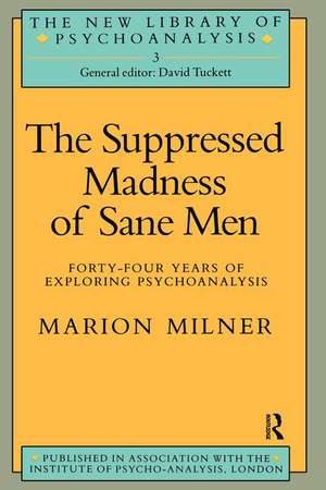 The Suppressed Madness of Sane Men: Forty-Four Years of Exploring Psychoanalysis de Marion Milner