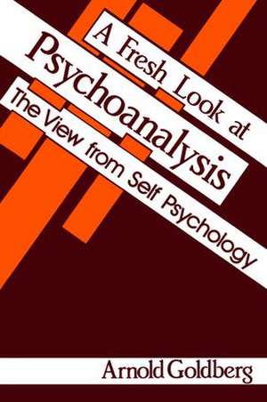 A Fresh Look at Psychoanalysis: The View From Self Psychology de Arnold I. Goldberg