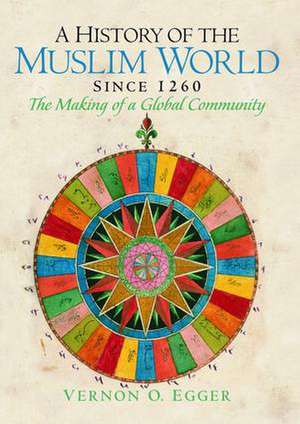 A History of the Muslim World since 1260: The Making of a Global Community de Vernon Egger