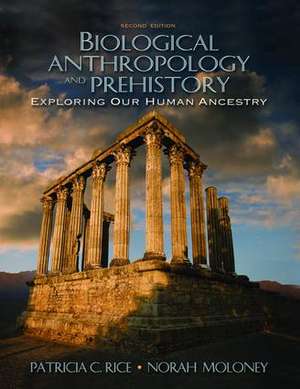 Biological Anthropology and Prehistory: Exploring Our Human Ancestry de Patricia C. Rice