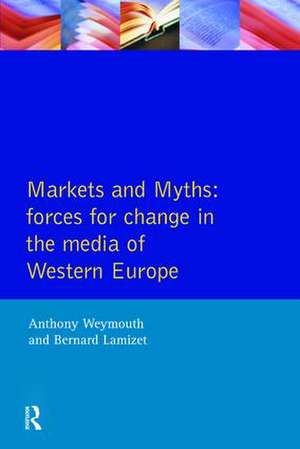 Markets and Myths: Forces For Change In the European Media de Tony Weymouth