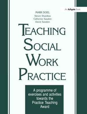 Teaching Social Work Practice: A Programme of Exercises and Activities Towards the Practice Teaching Award de Mark Doel