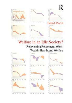 Welfare in an Idle Society?: Reinventing Retirement, Work, Wealth, Health and Welfare de Bernd Marin