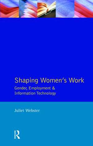 Shaping Women's Work: Gender, Employment and Information Technology de Juliet Webster