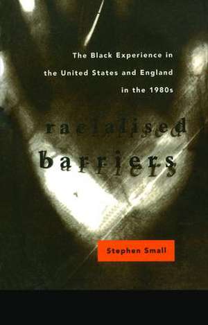 Racialised Barriers: The Black Experience in the United States and England in the 1980's de Stephen Small