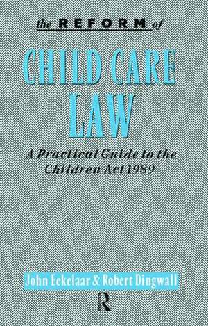 The Reform of Child Care Law: A Practical Guide to the Children Act 1989 de John Eekelaar