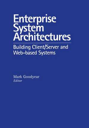 Enterprise System Architectures: Building Client Server and Web Based Systems de Mark Goodyear