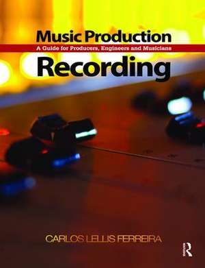 Music Production: Recording: A Guide for Producers, Engineers, and Musicians de Carlos Lellis