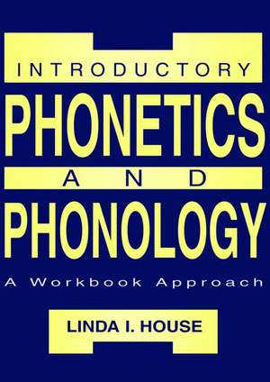 Introductory Phonetics and Phonology: A Workbook Approach de Linda I. House