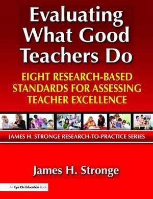 Evaluating What Good Teachers Do: Eight Research-Based Standards for Assesing Teacher Excellence de James Stronge