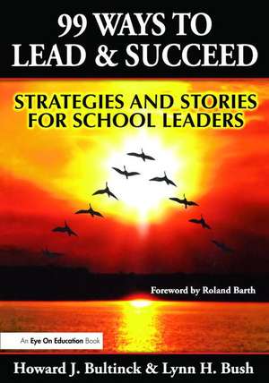 99 Ways to Lead & Succeed: Strategies and Stories for School Leaders de Lynn Bush