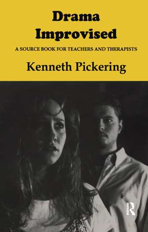 Drama Improvised: A Sourcebook for Teachers and Therapists de Kenneth Pickering