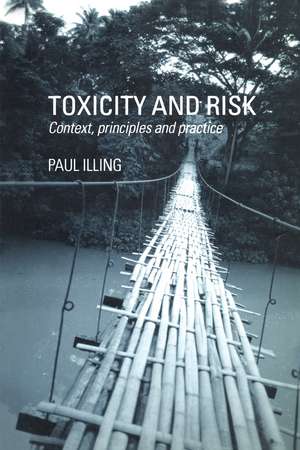 Toxicity and Risk: Context, Principles and Practice de H Paul A Illing