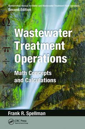 Mathematics Manual for Water and Wastewater Treatment Plant Operators: Wastewater Treatment Operations: Math Concepts and Calculations de Frank R. Spellman