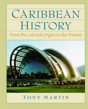 Caribbean History: From Pre-Colonial Origins to the Present de Toni Martin