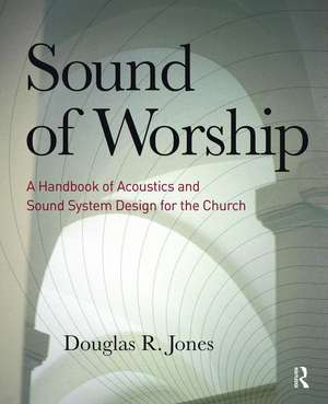 Sound of Worship: A Handbook of Acoustics and Sound System Design for the Church de Douglas Jones