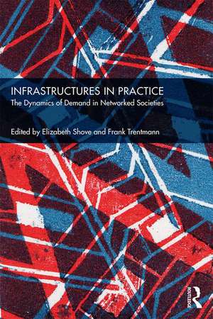 Infrastructures in Practice: The Dynamics of Demand in Networked Societies de Elizabeth Shove