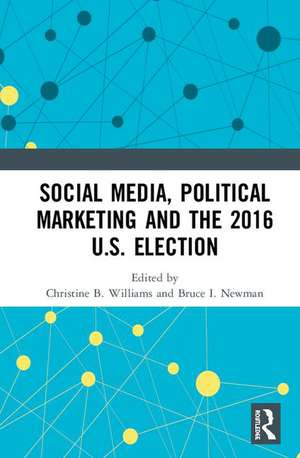 Social Media, Political Marketing and the 2016 U.S. Election de Christine B. Williams