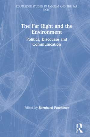 The Far Right and the Environment: Politics, Discourse and Communication de Bernhard Forchtner