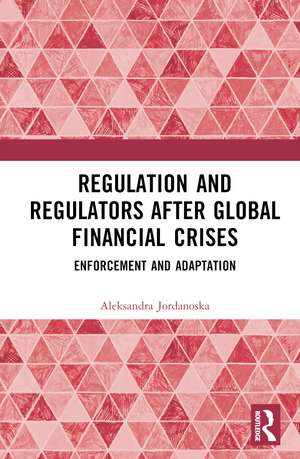 Regulation and Regulators after Global Financial Crises: Enforcement and Adaptation de Aleksandra Jordanoska