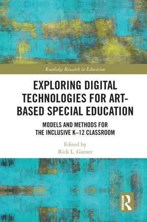 Exploring Digital Technologies for Art-Based Special Education: Models and Methods for the Inclusive K-12 Classroom de Rick L. Garner