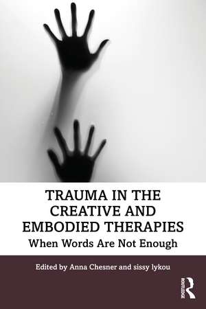 Trauma in the Creative and Embodied Therapies: When Words are Not Enough de Anna Chesner