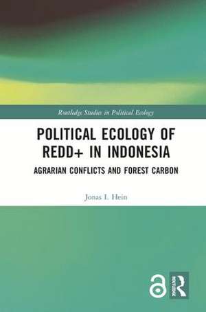 Political Ecology of REDD+ in Indonesia: Agrarian Conflicts and Forest Carbon de Jonas Hein