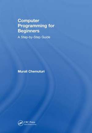 Computer Programming for Beginners: A Step-By-Step Guide de Murali Chemuturi