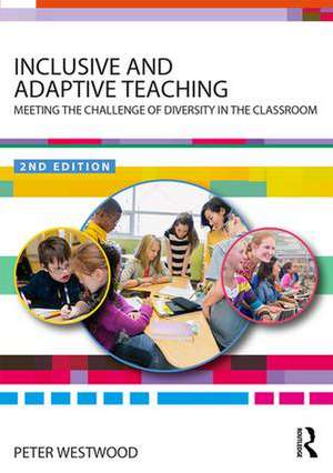 Inclusive and Adaptive Teaching: Meeting the Challenge of Diversity in the Classroom de Peter Westwood