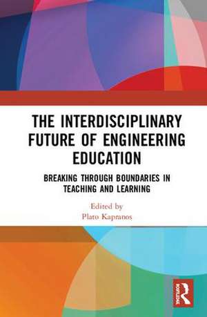 The Interdisciplinary Future of Engineering Education: Breaking Through Boundaries in Teaching and Learning de Plato Kapranos