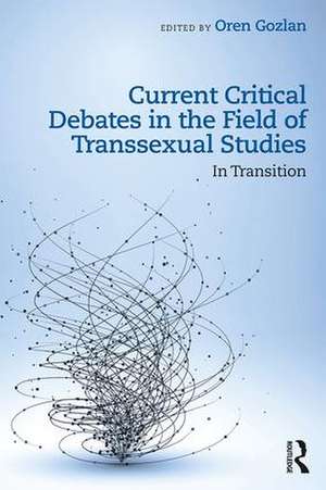 Current Critical Debates in the Field of Transsexual Studies: In Transition de Oren Gozlan