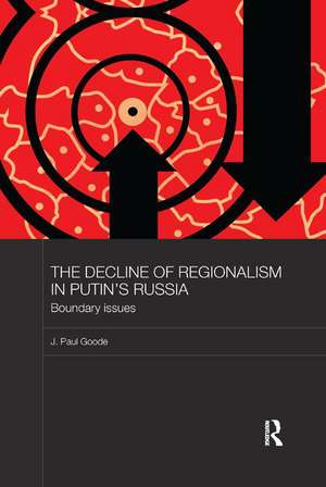 The Decline of Regionalism in Putin's Russia: Boundary Issues de J. Paul Goode