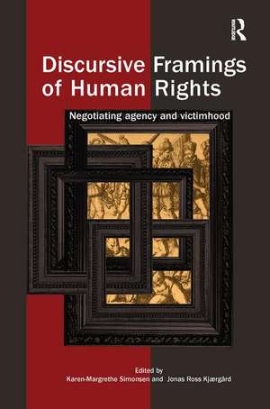 Discursive Framings of Human Rights: Negotiating Agency and Victimhood de Karen-Margrethe Simonsen