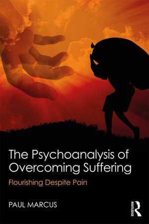 The Psychoanalysis of Overcoming Suffering: Flourishing Despite Pain de Paul Marcus