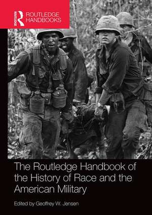 The Routledge Handbook of the History of Race and the American Military de Geoffrey Jensen