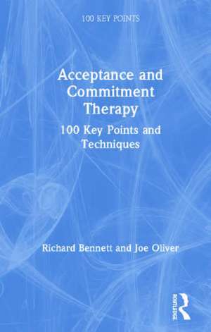 Acceptance and Commitment Therapy: 100 Key Points and Techniques de Richard Bennett