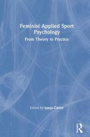 Feminist Applied Sport Psychology: From Theory to Practice de Leeja Carter