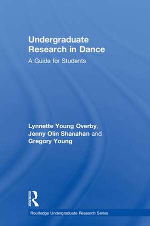 Undergraduate Research in Dance: A Guide for Students de Lynnette Young Overby