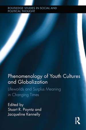 Phenomenology of Youth Cultures and Globalization: Lifeworlds and Surplus Meaning in Changing Times de Stuart R. Poyntz