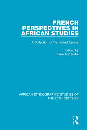 French Perspectives in African Studies: A Collection of Translated Essays de Pierre Alexandre