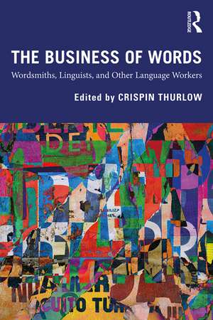 The Business of Words: Wordsmiths, Linguists, and Other Language Workers de Crispin Thurlow