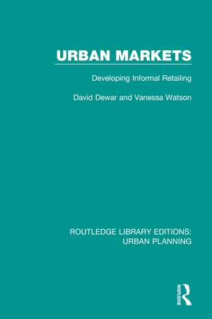 Urban Markets: Developing Informal Retailing de David Dewar