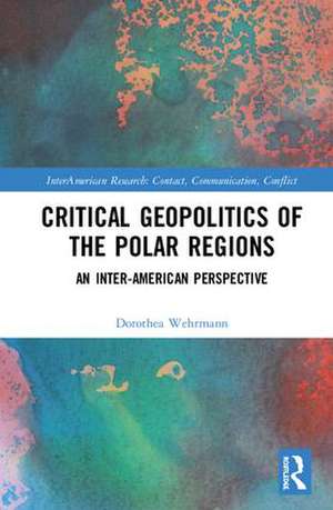 Critical Geopolitics of the Polar Regions: An Inter-American Perspective de Dorothea Wehrmann