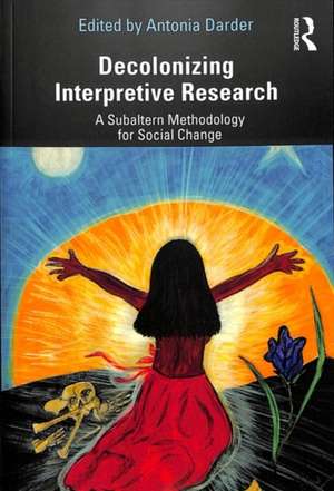 Decolonizing Interpretive Research: A Subaltern Methodology for Social Change de Antonia Darder