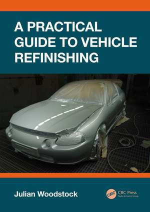 A Practical Guide to Vehicle Refinishing de Julian Woodstock