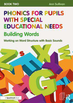 Phonics for Pupils with Special Educational Needs Book 2: Building Words: Working on Word Structure with Basic Sounds de Ann Sullivan