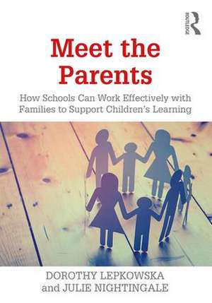 Meet the Parents: How Schools Can Work Effectively with Families to Support Children's Learning de Dorothy Lepkowska