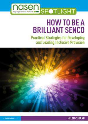 How to Be a Brilliant SENCO: Practical strategies for developing and leading inclusive provision de Helen Curran