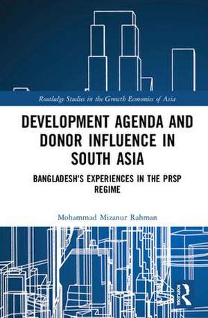 Development Agenda and Donor Influence in South Asia: Bangladesh's Experiences in the PRSP Regime de Mohammad Mizanur Rahman